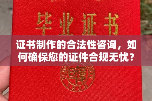 旗山证书制作的合法性咨询，如何确保您的证件合规无忧？