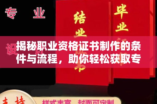 旗山揭秘职业资格证书制作的条件与流程，助你轻松获取专业认证
