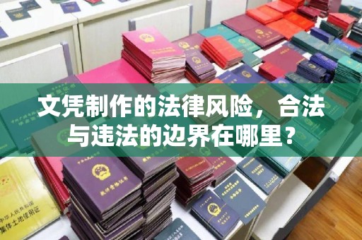 旗山文凭制作的法律风险，合法与违法的边界在哪里？