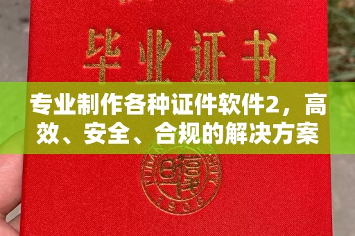 旗山专业制作各种证件软件2，高效、安全、合规的解决方案