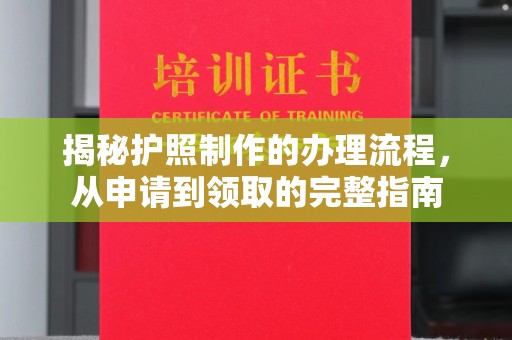 旗山揭秘护照制作的办理流程，从申请到领取的完整指南