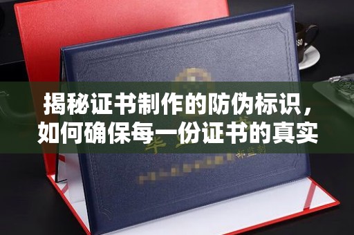 旗山揭秘证书制作的防伪标识，如何确保每一份证书的真实性？