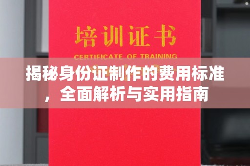 旗山揭秘身份证制作的费用标准，全面解析与实用指南