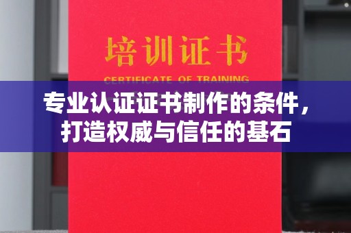 旗山专业认证证书制作的条件，打造权威与信任的基石