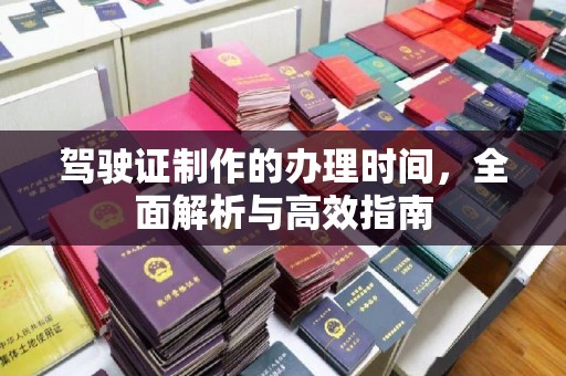旗山驾驶证制作的办理时间，全面解析与高效指南