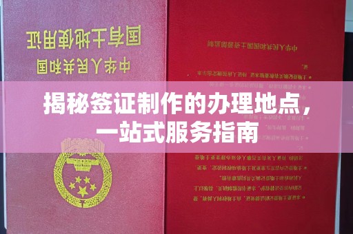 旗山揭秘签证制作的办理地点，一站式服务指南