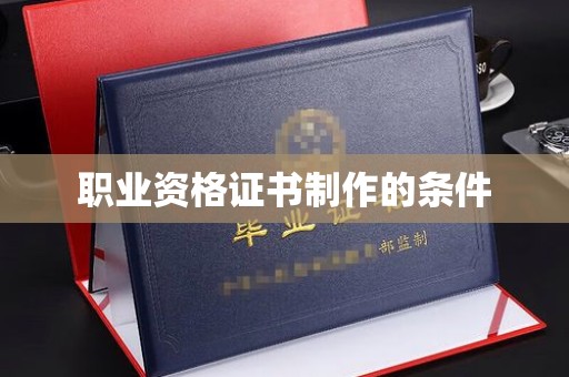 旗山职业资格证书制作的条件