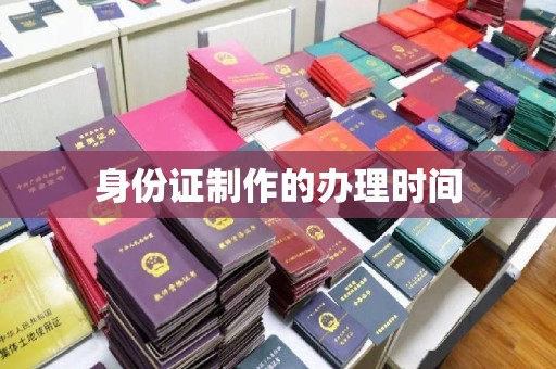 旗山身份证制作的办理时间