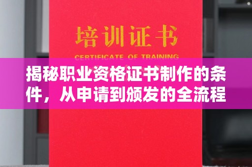 旗山揭秘职业资格证书制作的条件，从申请到颁发的全流程解析