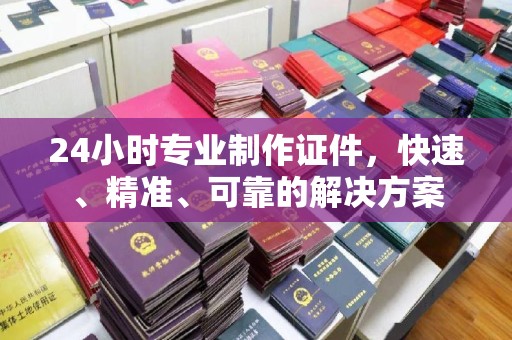 旗山24小时专业制作证件，快速、精准、可靠的解决方案
