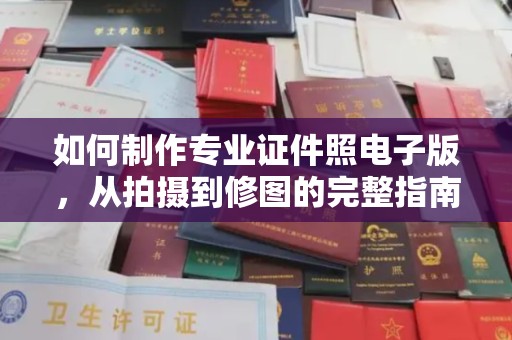 旗山如何制作专业证件照电子版，从拍摄到修图的完整指南